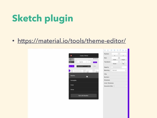 Sketch plugin
• https://material.io/tools/theme-editor/

