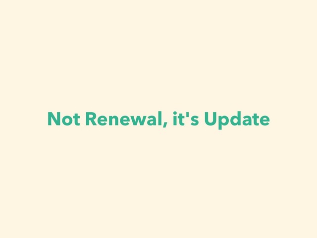 Not Renewal, it's Update
