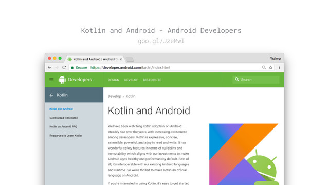 Kotlin and Android - Android Developers
goo.gl/JzeMwI
