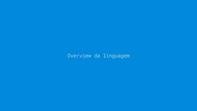 Overview da linguagem
