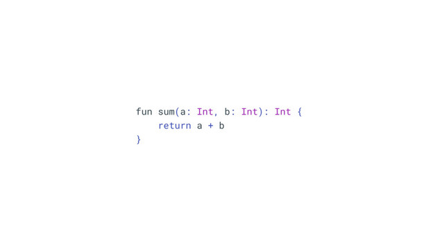 fun sum(a: Int, b: Int): Int {
return a + b
}
