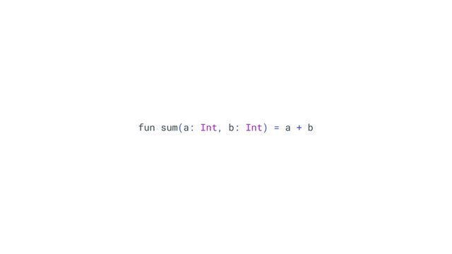 fun sum(a: Int, b: Int) = a + b
