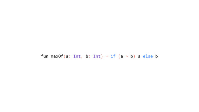 fun maxOf(a: Int, b: Int) = if (a > b) a else b
