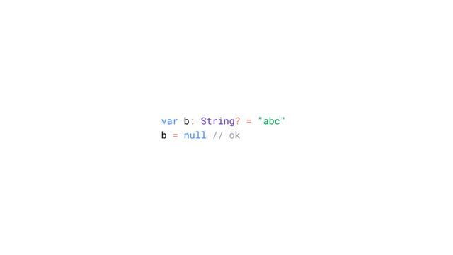 var b: String? = "abc"
b = null // ok
