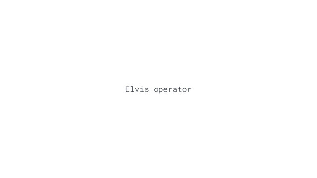 Elvis operator

