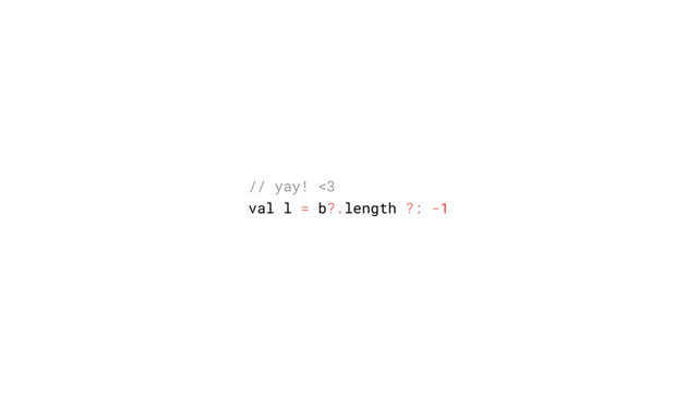 // yay! <3
val l = b?.length ?: -1
