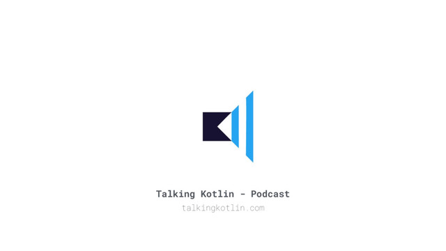 Talking Kotlin - Podcast
talkingkotlin.com
