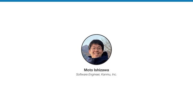 Moto Ishizawa
Software Engineer, Kanmu, Inc.
