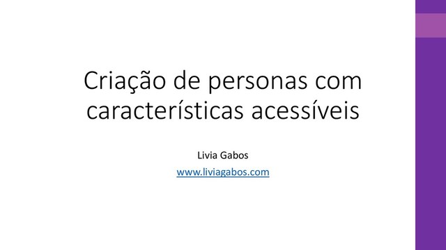 Criação de personas com
características acessíveis
Livia Gabos
www.liviagabos.com

