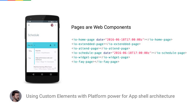 Using Custom Elements with Platform power for App shell architecture
Pages are Web Components
