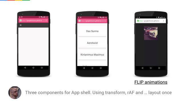 Three components for App shell. Using transform, rAF and … layout once
FLIP animations
