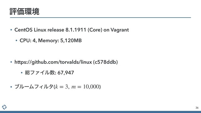 • CentOS Linux release 8.1.1911 (Core) on Vagrant
• CPU: 4, Memory: 5,120MB
• https://github.com/torvalds/linux (c578ddb)
• ૯ϑΝΠϧ਺: 67,947
• ϒϧʔϜϑΟϧλ( )
k = 3, m = 10,000
36
ධՁ؀ڥ
