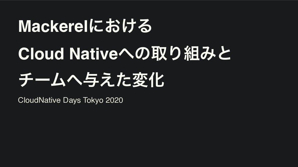 MackerelにおけるCloud Nativeへの取り組みとチームへ与えた変化