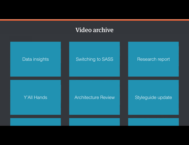 Video archive
Data insights Switching to SASS Research report
Styleguide update
Y’All Hands Architecture Review
