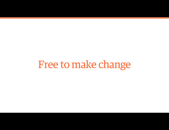 Free to make change
