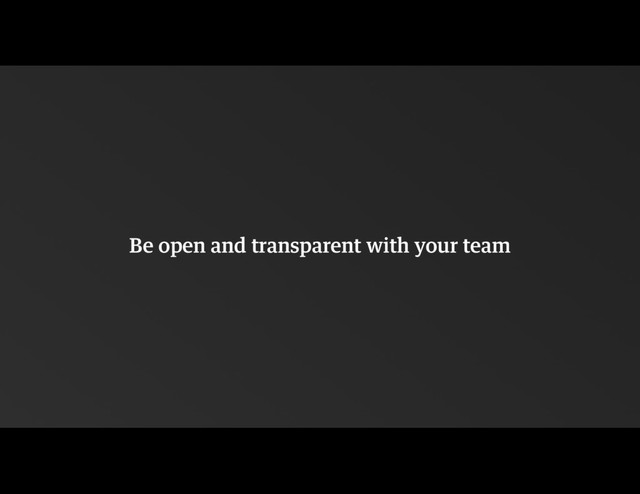 Be open and transparent with your team
