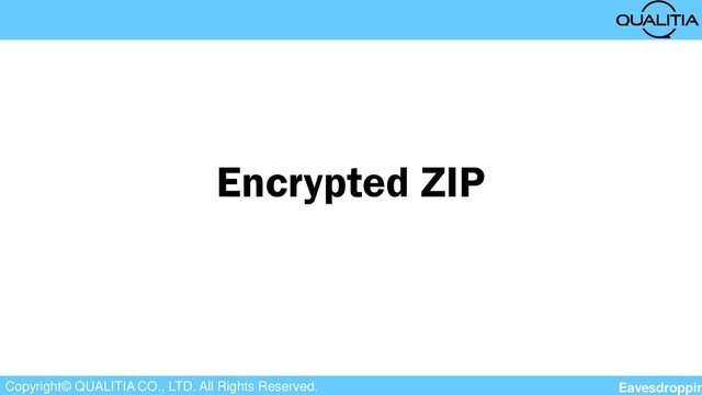 Copyright© QUALITIA CO., LTD. All Rights Reserved.
Encrypted ZIP
Eavesdroppin
