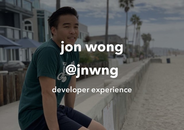 jon wong
@jnwng
developer experience
