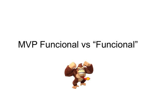 MVP Funcional vs “Funcional”
