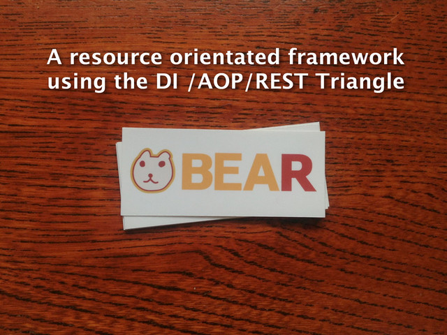 A resource orientated framework
using the DI /AOP/REST Triangle
