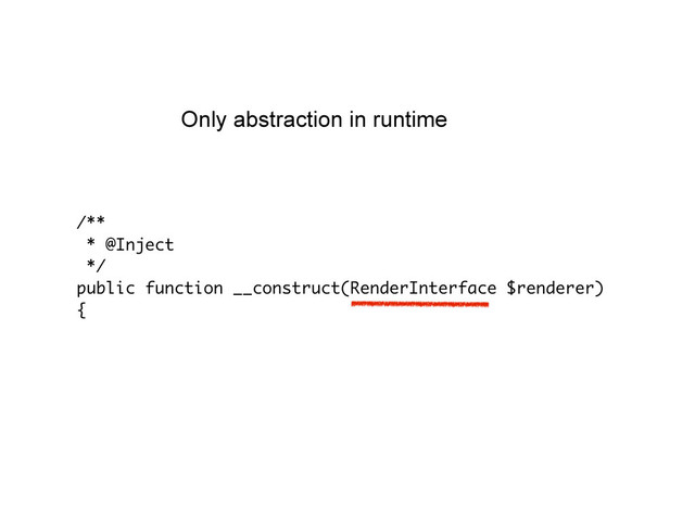 Only abstraction in runtime
/**
* @Inject
*/
public function __construct(RenderInterface $renderer)
{
