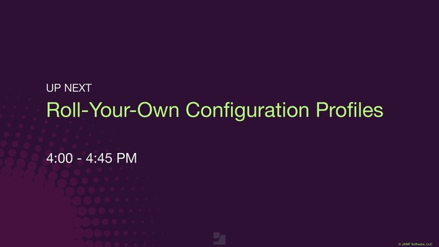 © JAMF Software, LLC
Roll-Your-Own Conﬁguration Proﬁles

4:00 - 4:45 PM
UP NEXT
