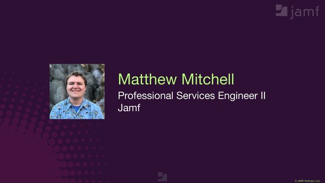 © JAMF Software, LLC
Matthew Mitchell
Professional Services Engineer II

Jamf
