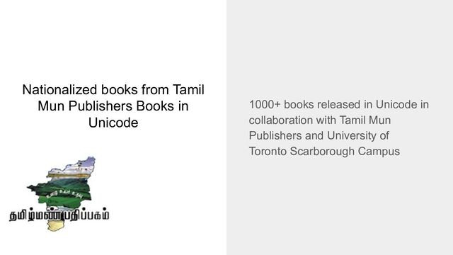 Nationalized books from Tamil
Mun Publishers Books in
Unicode
1000+ books released in Unicode in
collaboration with Tamil Mun
Publishers and University of
Toronto Scarborough Campus
