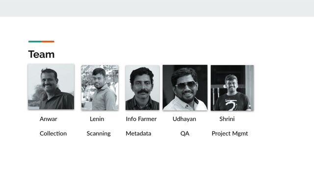 Team
Anwar Lenin Info Farmer Udhayan Shrini
Collection Scanning Metadata QA Project Mgmt
