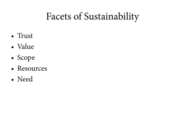 Facets of Sustainability
●
Trust
●
Value
●
Scope
●
Resources
●
Need
