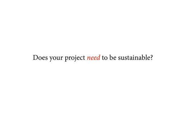 Does your project need to be sustainable?
