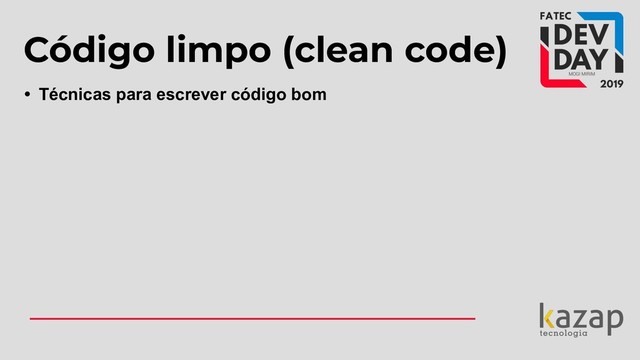 Código limpo (clean code)
• Técnicas para escrever código bom

