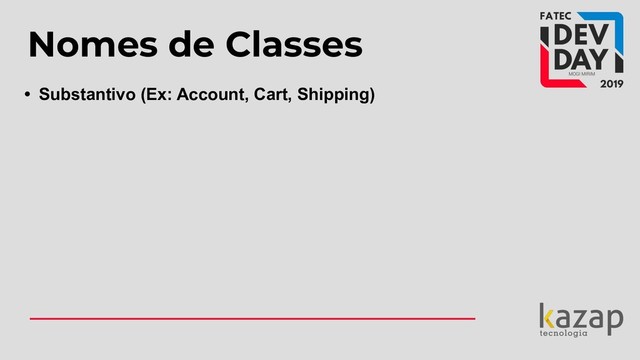 Nomes de Classes
• Substantivo (Ex: Account, Cart, Shipping)
