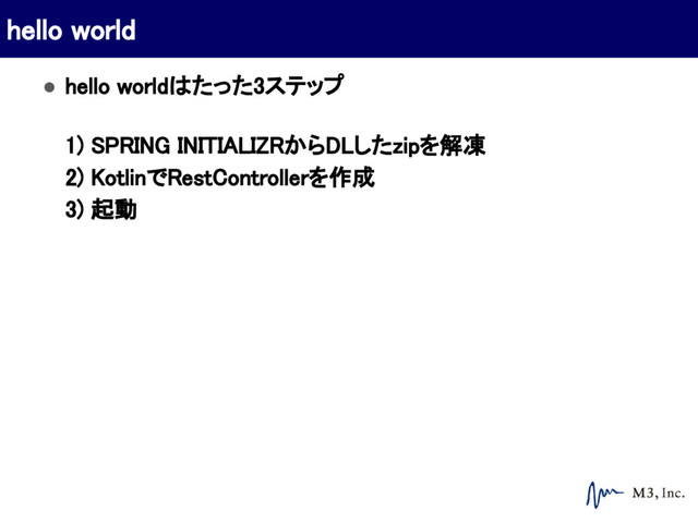 ● hello worldはたった3ステップ
1) SPRING INITIALIZRからDLしたzipを解凍
2) KotlinでRestControllerを作成
3) 起動
hello world
