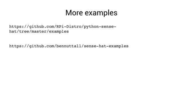 More examples
https://github.com/RPi­Distro/python­sense­
hat/tree/master/examples
https://github.com/bennuttall/sense­hat­examples

