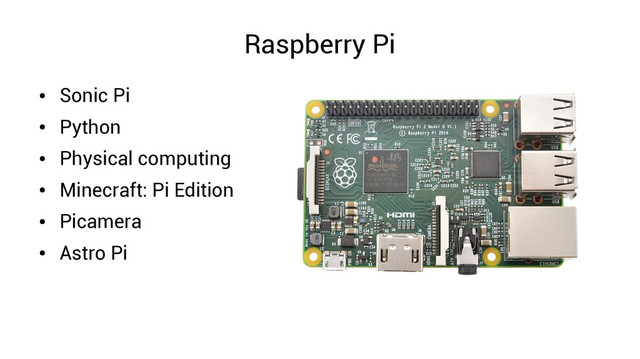 Raspberry Pi
●
Sonic Pi
●
Python
●
Physical computing
●
Minecraft: Pi Edition
●
Picamera
●
Astro Pi
