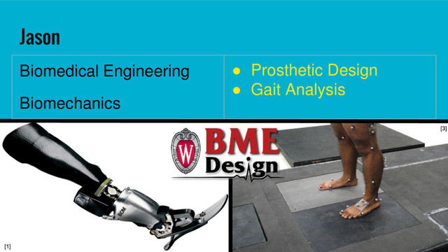 Jason
Biomedical Engineering
Biomechanics
● Prosthetic Design
● Gait Analysis
