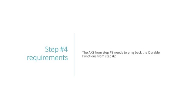 Step #4
requirements The AKS from step #3 needs to ping back the Durable
Functions from step #2
