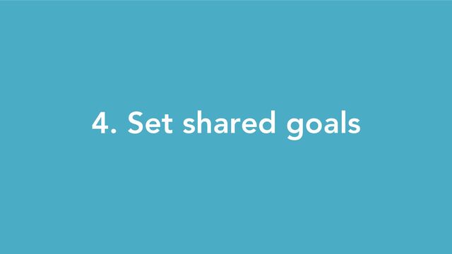 4. Set shared goals
