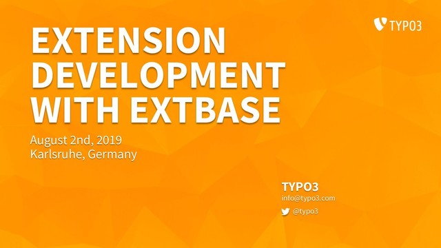 EXTENSION
DEVELOPMENT
WITH EXTBASE
TYPO3
info@typo3.com
@typo3
August 2nd, 2019
Karlsruhe, Germany
