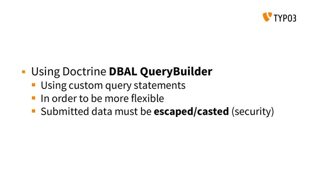  Using Doctrine DBAL QueryBuilder
 Using custom query statements
 In order to be more flexible
 Submitted data must be escaped/casted (security)
