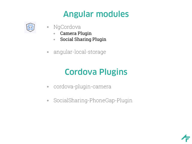 Angular modules
NgCordova
Camera Plugin
Social Sharing Plugin
angular-local-storage
cordova-plugin-camera 
SocialSharing-PhoneGap-Plugin
Cordova Plugins
