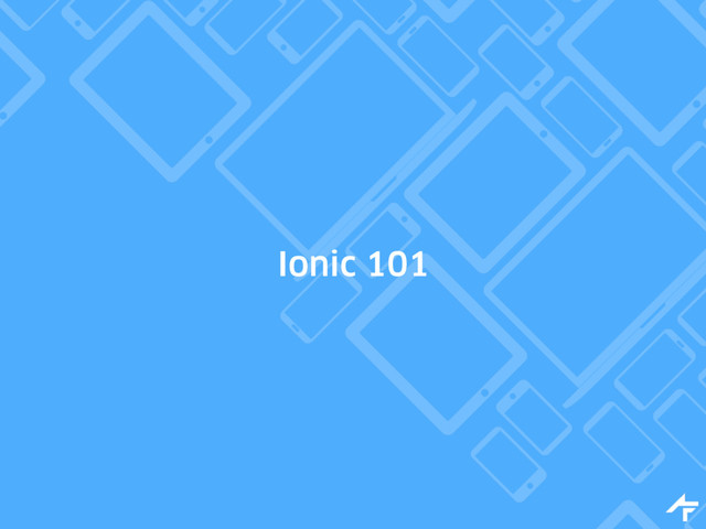 Ionic 101

