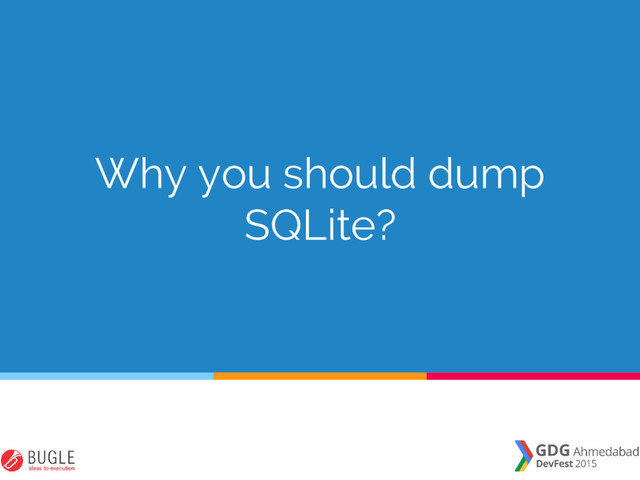 Why you should dump
SQLite?
