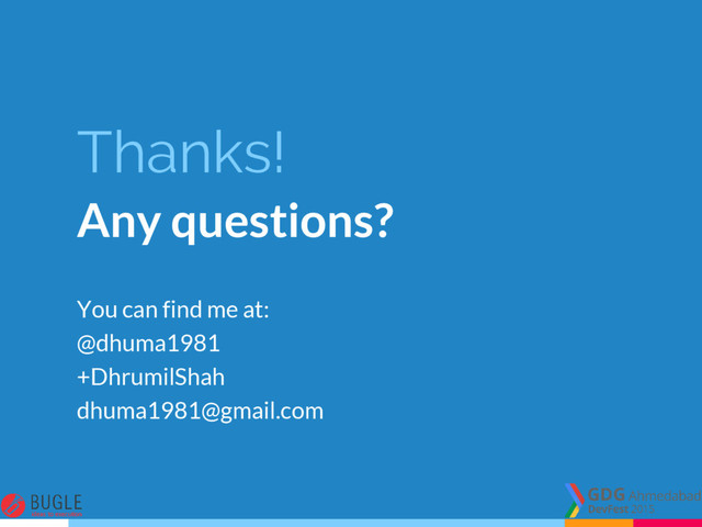 Thanks!
Any questions?
You can find me at:
@dhuma1981
+DhrumilShah
dhuma1981@gmail.com
