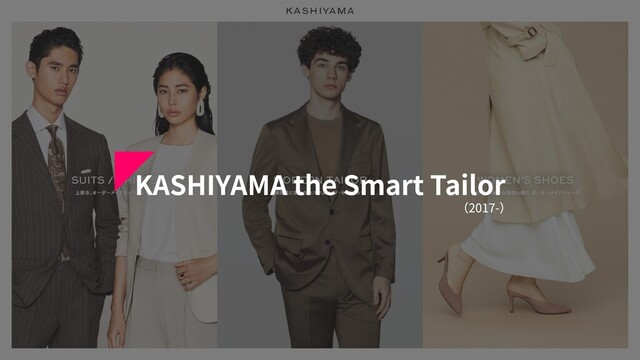 KASHIYAMA the Smart Tailor
（2017-）
