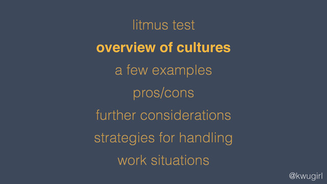 @kwugirl
litmus test
overview of cultures
a few examples
pros/cons
further considerations
strategies for handling
work situations
!
overview of cultures!
!
!
!
!
