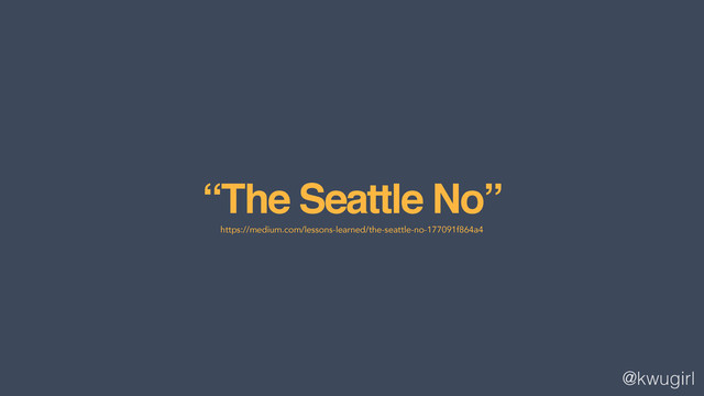 @kwugirl
“The Seattle No”
https://medium.com/lessons-learned/the-seattle-no-177091f864a4
