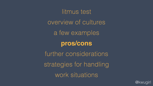 @kwugirl
litmus test
overview of cultures
a few examples
pros/cons
further considerations
strategies for handling
work situations
!
!
!
pros/cons!
!
!
