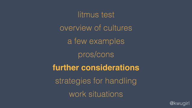 @kwugirl
litmus test
overview of cultures
a few examples
pros/cons
further considerations
strategies for handling
work situations
!
!
!
!
further considerations!
!
